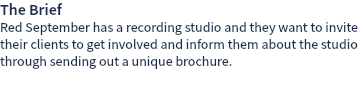The Brief Red September has a recording studio and they want to invite their clients to get involved and inform them about the studio through sending out a unique brochure. 
